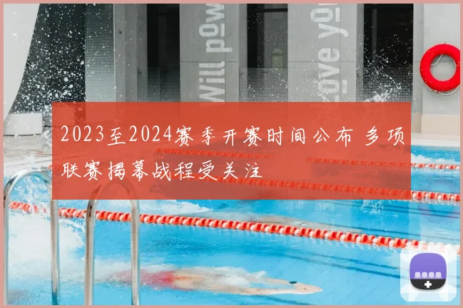2023至2024赛季开赛时间公布 多项联赛揭幕战程受关注