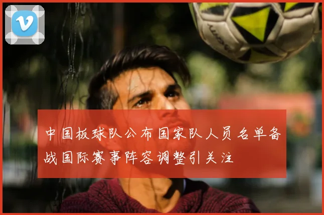 中国板球队公布国家队人员名单备战国际赛事阵容调整引关注