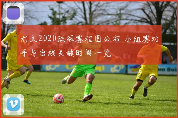 尤文2020欧冠赛程图公布 小组赛对手与出线关键时间一览