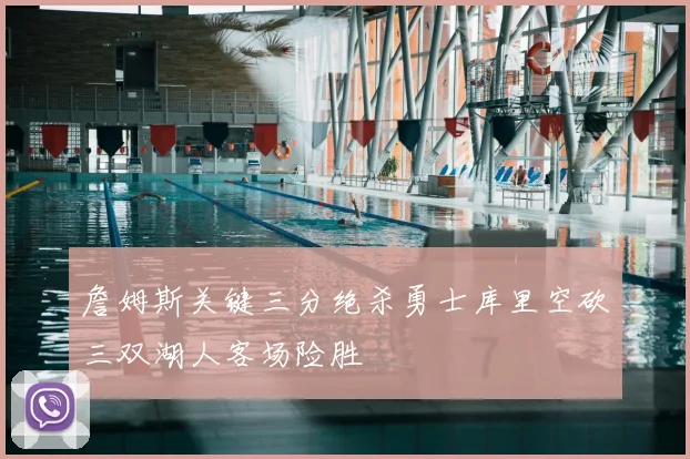 詹姆斯关键三分绝杀勇士库里空砍三双湖人客场险胜