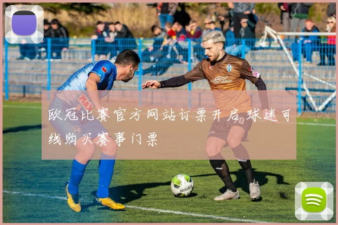 欧冠比赛官方网站订票开启 球迷可线购买赛事门票