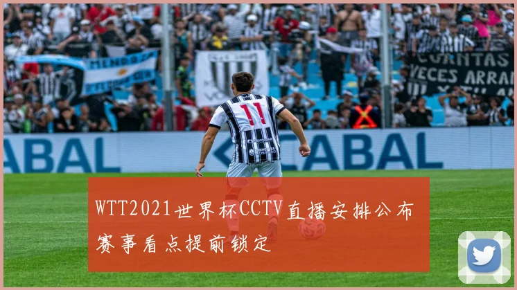 WTT2021世界杯CCTV直播安排公布 赛事看点提前锁定